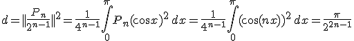 3${d=||\frac{P_n}{2^{n-1}}||^2=\frac1{4^{n-1}}\int_0^{\pi}P_n(\cos x)^2 \, dx=\frac1{4^{n-1}}\int_0^{\pi}(\cos( nx))^2 \, dx=\frac{\pi}{2^{2n-1}}}